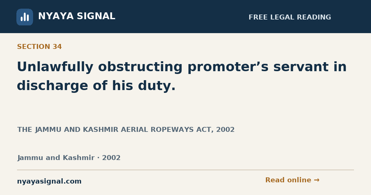 Section 34 — Unlawfully obstructing promoter’s servant in discharge of his duty. | THE JAMMU AND KASHMIR AERIAL ROPEWAYS ACT, 2002 | NYAYA SIGNAL