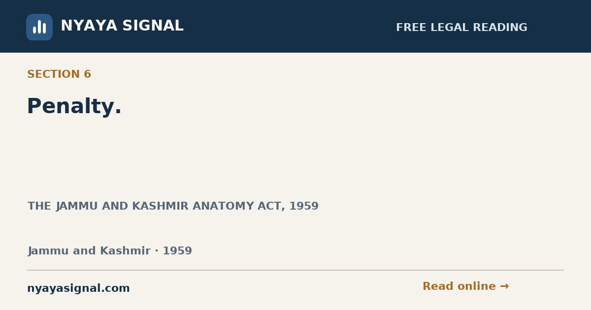 Section 6 — Penalty. | THE JAMMU AND KASHMIR ANATOMY ACT, 1959 | NYAYA SIGNAL