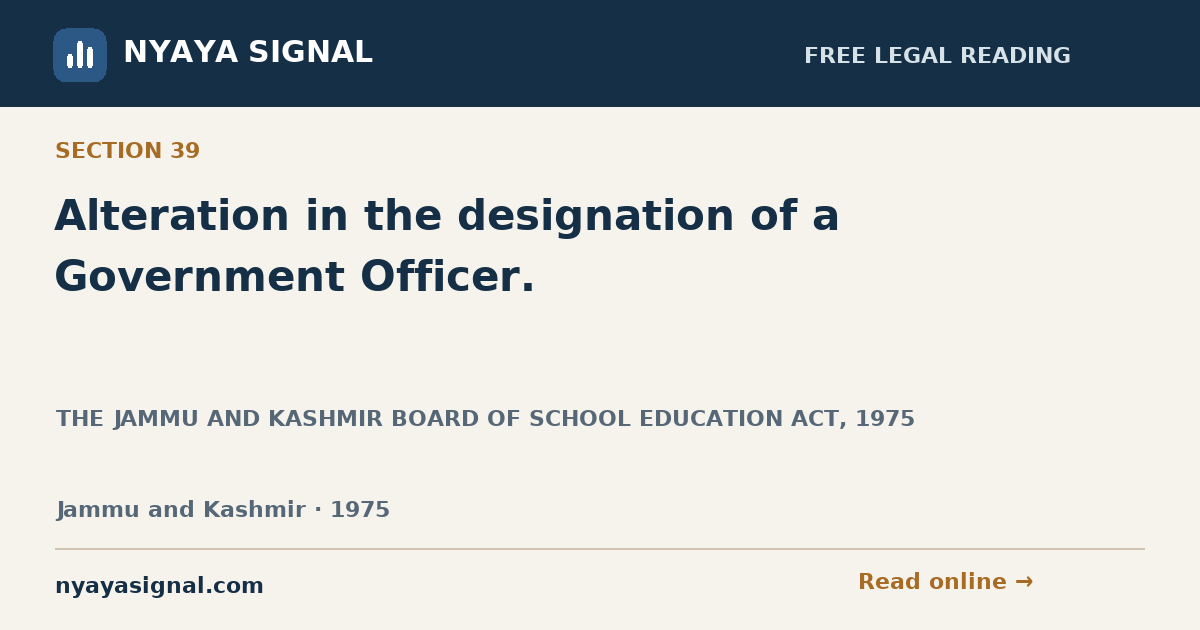 Section 39 — Alteration in the designation of a Government Officer. | THE JAMMU AND KASHMIR BOARD OF SCHOOL EDUCATION ACT, 1975 | NYAYA SIGNAL