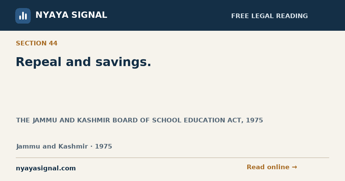 Section 44 — Repeal and savings. | THE JAMMU AND KASHMIR BOARD OF SCHOOL EDUCATION ACT, 1975 | NYAYA SIGNAL