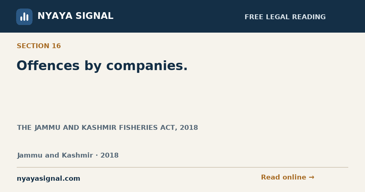 Section 16 — Offences by companies. | THE JAMMU AND KASHMIR FISHERIES ACT, 2018 | NYAYA SIGNAL