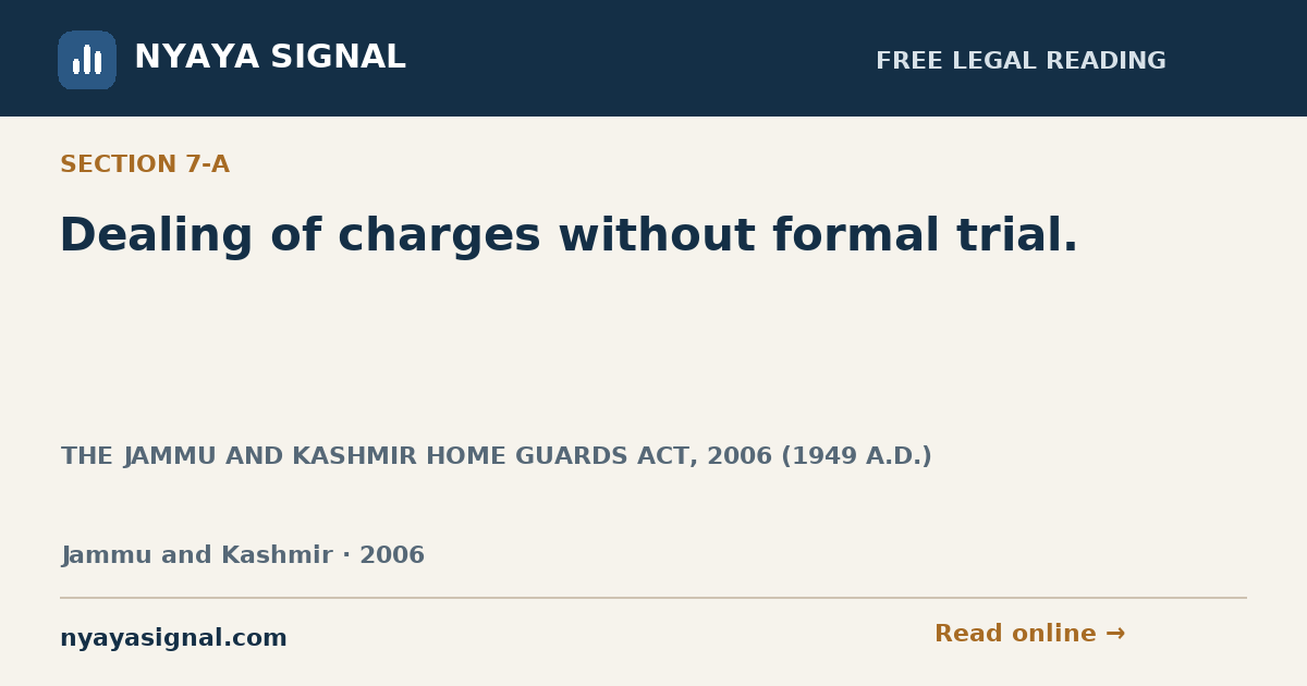 Section 7-A — Dealing of charges without formal trial. | THE JAMMU AND KASHMIR HOME GUARDS ACT, 2006 (1949 A.D.) | NYAYA SIGNAL