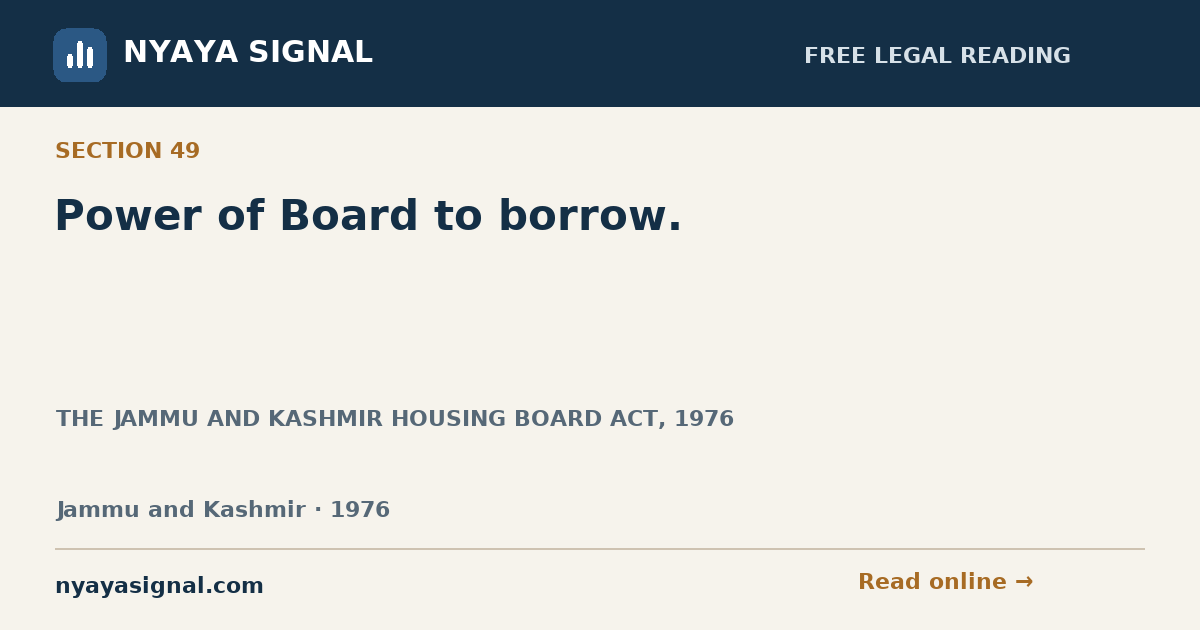Section 49 — Power of Board to borrow. | THE JAMMU AND KASHMIR HOUSING BOARD ACT, 1976 | NYAYA SIGNAL