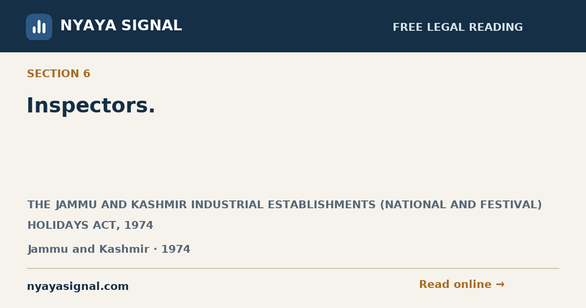 Section 6 — Inspectors. | THE JAMMU AND KASHMIR INDUSTRIAL ESTABLISHMENTS (NATIONAL AND FESTIVAL) HOLIDAYS ACT, 1974 | NYAYA SIGNAL