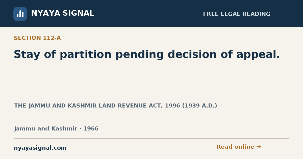 Section 112-A — Stay of partition pending decision of appeal. | THE JAMMU AND KASHMIR LAND REVENUE ACT, 1996 (1939 A.D.) | NYAYA SIGNAL