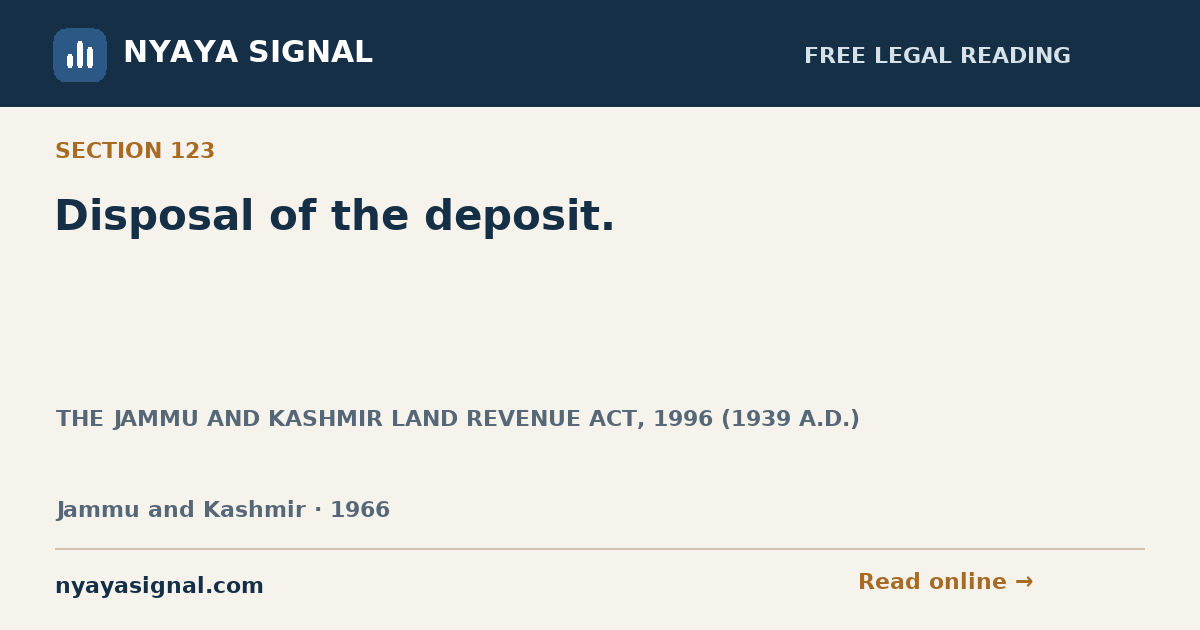Section 123 — Disposal of the deposit. | THE JAMMU AND KASHMIR LAND REVENUE ACT, 1996 (1939 A.D.) | NYAYA SIGNAL