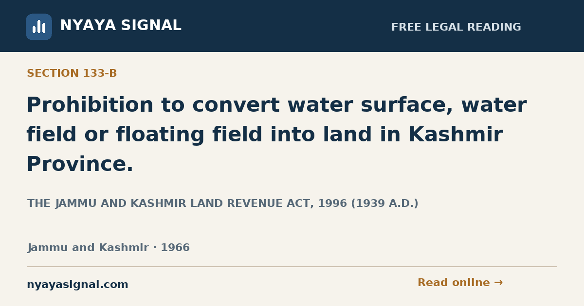 Section 133-B — Prohibition to convert water surface, water field or floating field into land in Kashmir Province. | THE JAMMU AND KASHMIR LAND REVENUE ACT, 1996 (1939 A.D.) | NYAYA SIGNAL