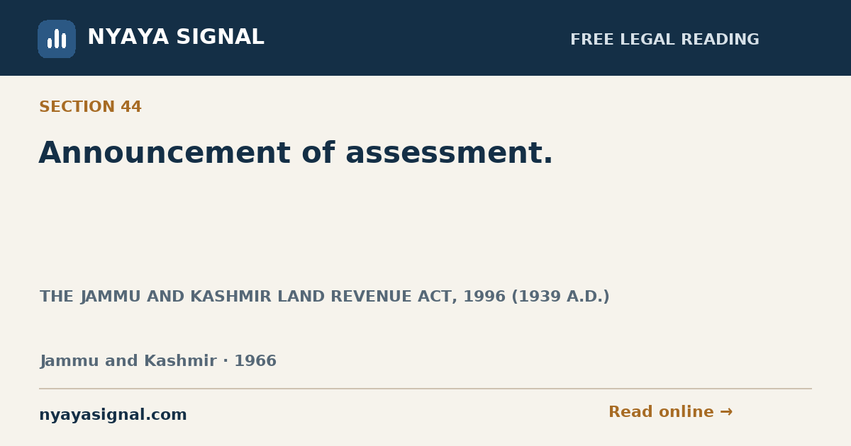 Section 44 — Announcement of assessment. | THE JAMMU AND KASHMIR LAND REVENUE ACT, 1996 (1939 A.D.) | NYAYA SIGNAL