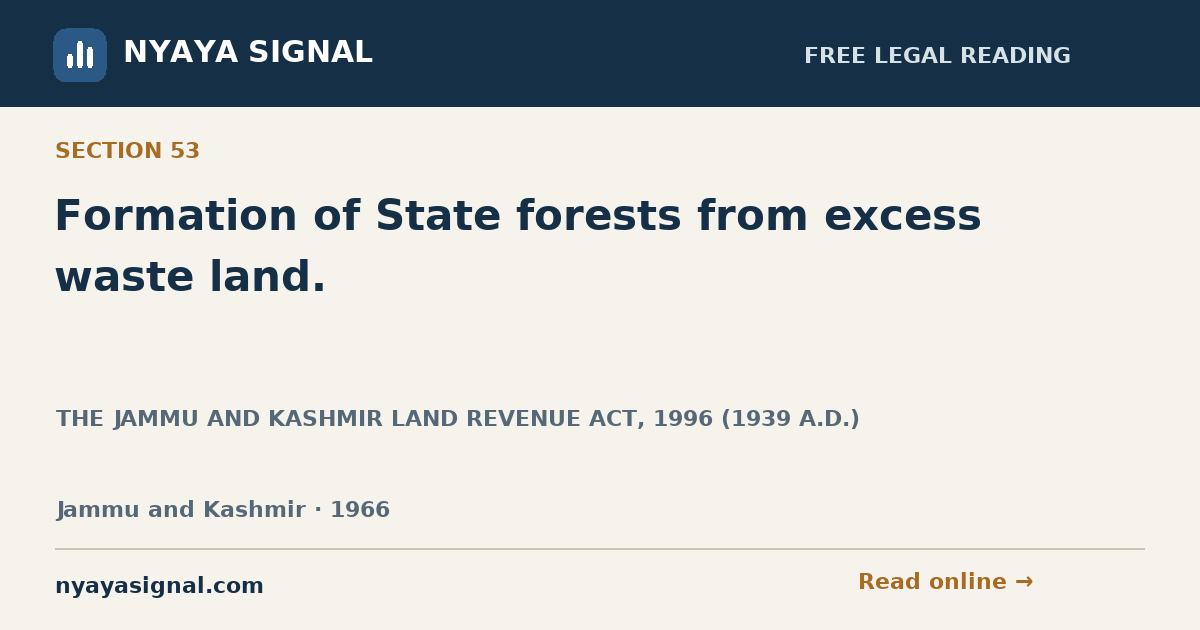 Section 53 — Formation of State forests from excess waste land. | THE JAMMU AND KASHMIR LAND REVENUE ACT, 1996 (1939 A.D.) | NYAYA SIGNAL