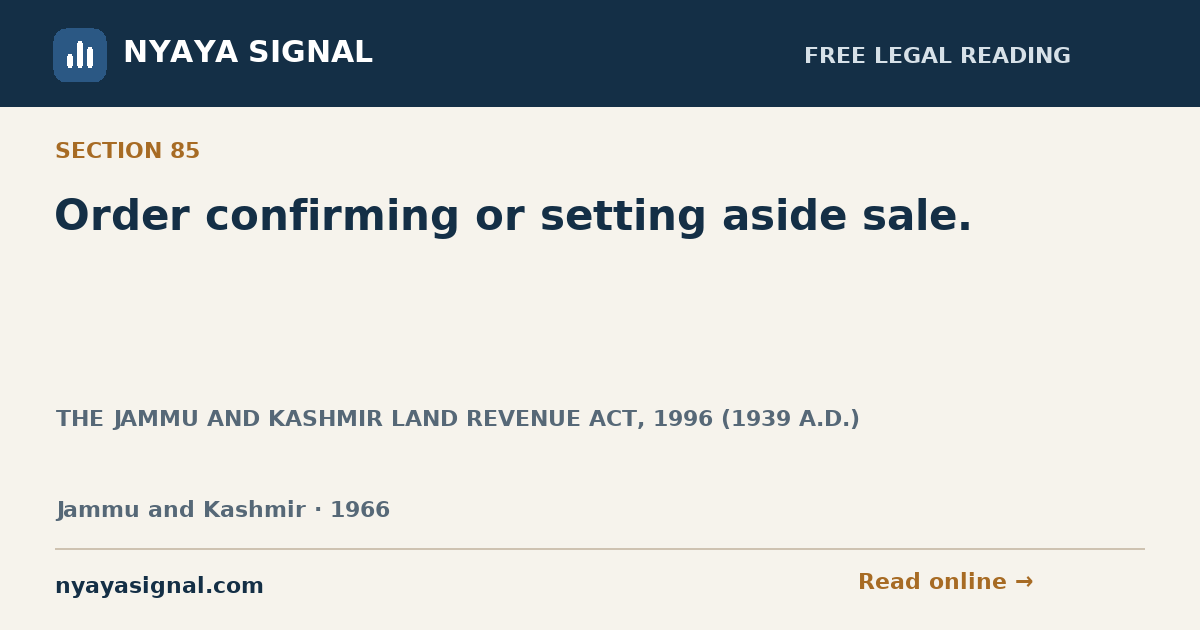 Section 85 — Order confirming or setting aside sale. | THE JAMMU AND KASHMIR LAND REVENUE ACT, 1996 (1939 A.D.) | NYAYA SIGNAL