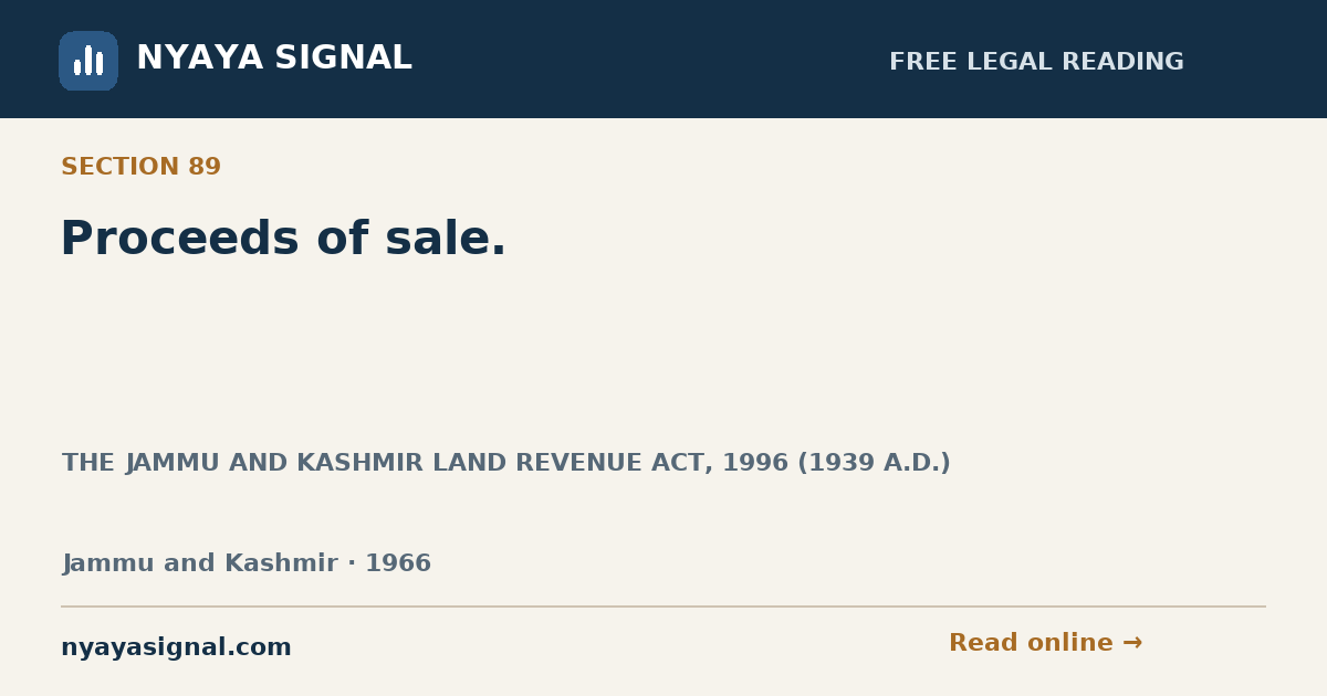 Section 89 — Proceeds of sale. | THE JAMMU AND KASHMIR LAND REVENUE ACT, 1996 (1939 A.D.) | NYAYA SIGNAL