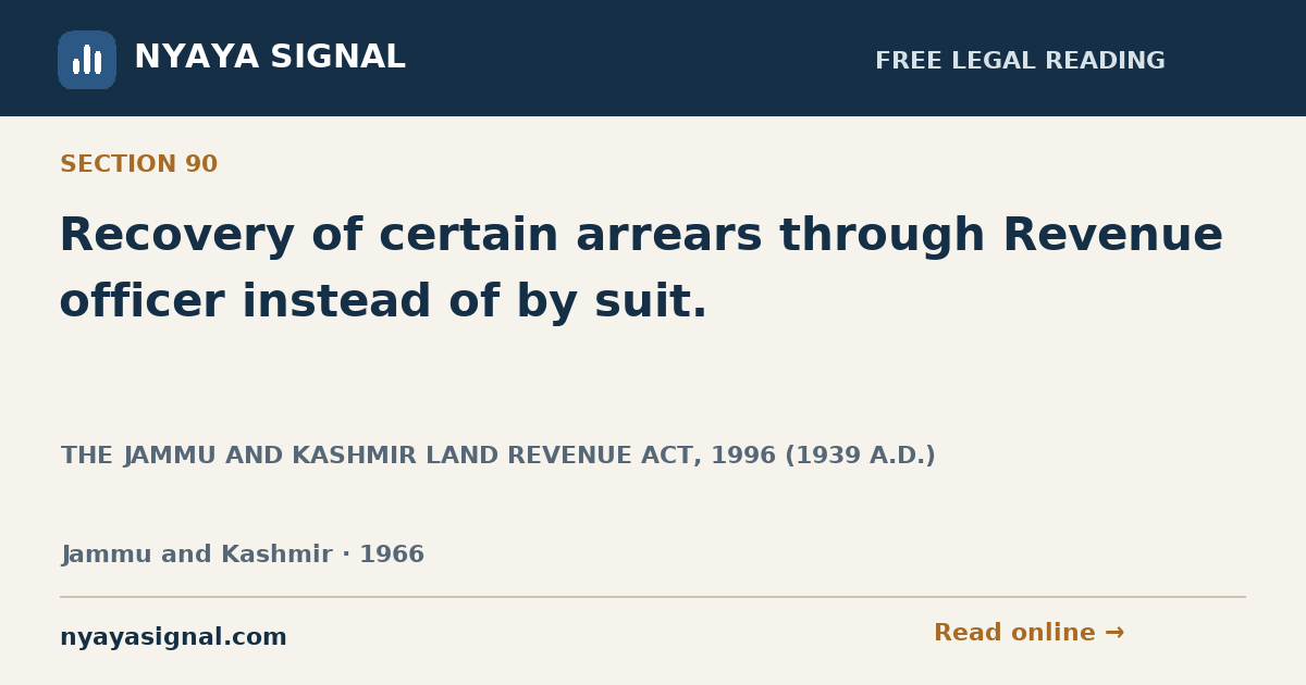 Section 90 — Recovery of certain arrears through Revenue officer instead of by suit. | THE JAMMU AND KASHMIR LAND REVENUE ACT, 1996 (1939 A.D.) | NYAYA SIGNAL