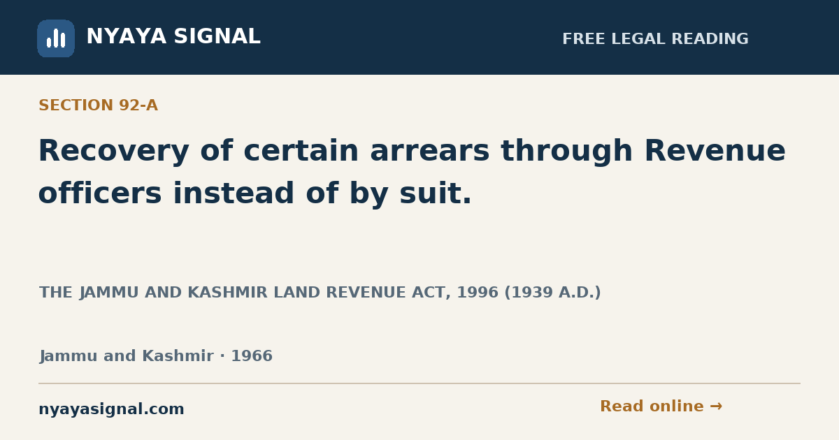 Section 92-A — Recovery of certain arrears through Revenue officers instead of by suit. | THE JAMMU AND KASHMIR LAND REVENUE ACT, 1996 (1939 A.D.) | NYAYA SIGNAL