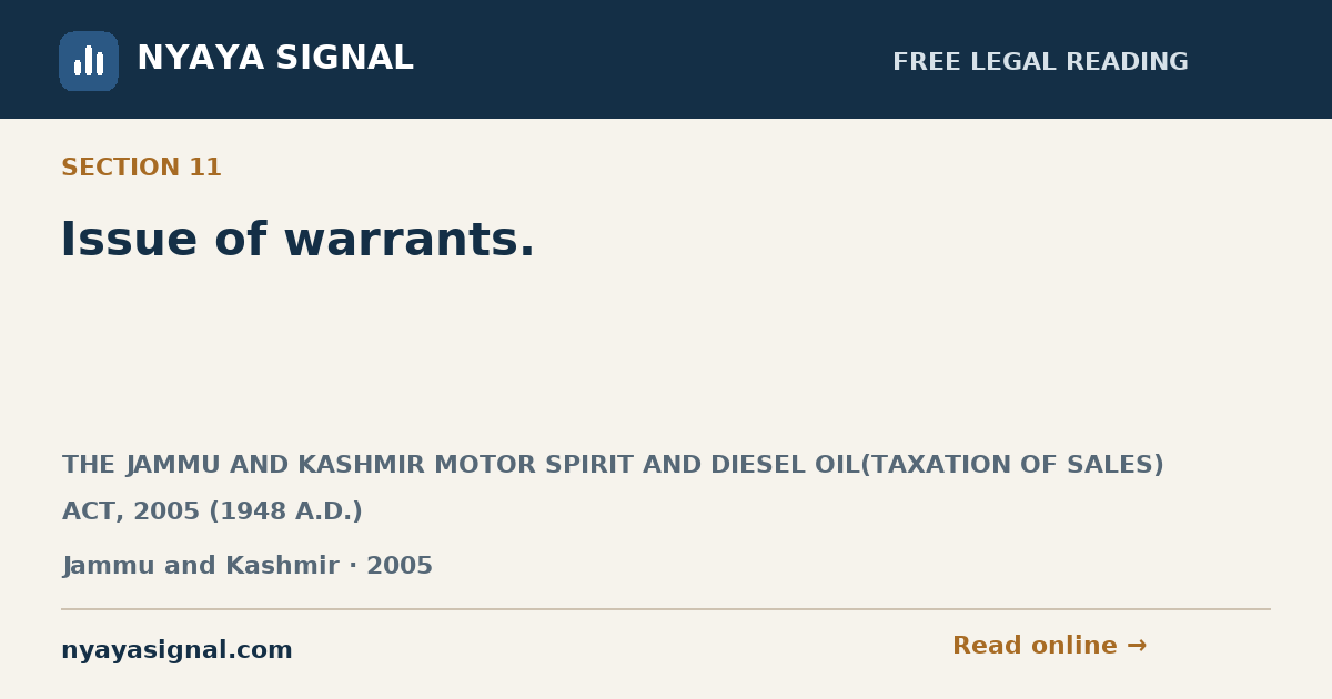 Section 11 — Issue of warrants. | THE JAMMU AND KASHMIR MOTOR SPIRIT AND DIESEL OIL(TAXATION OF SALES) ACT, 2005 (1948 A.D.) | NYAYA SIGNAL