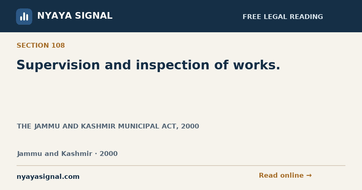 Section 108 — Supervision and inspection of works. | THE JAMMU AND KASHMIR MUNICIPAL ACT, 2000 | NYAYA SIGNAL