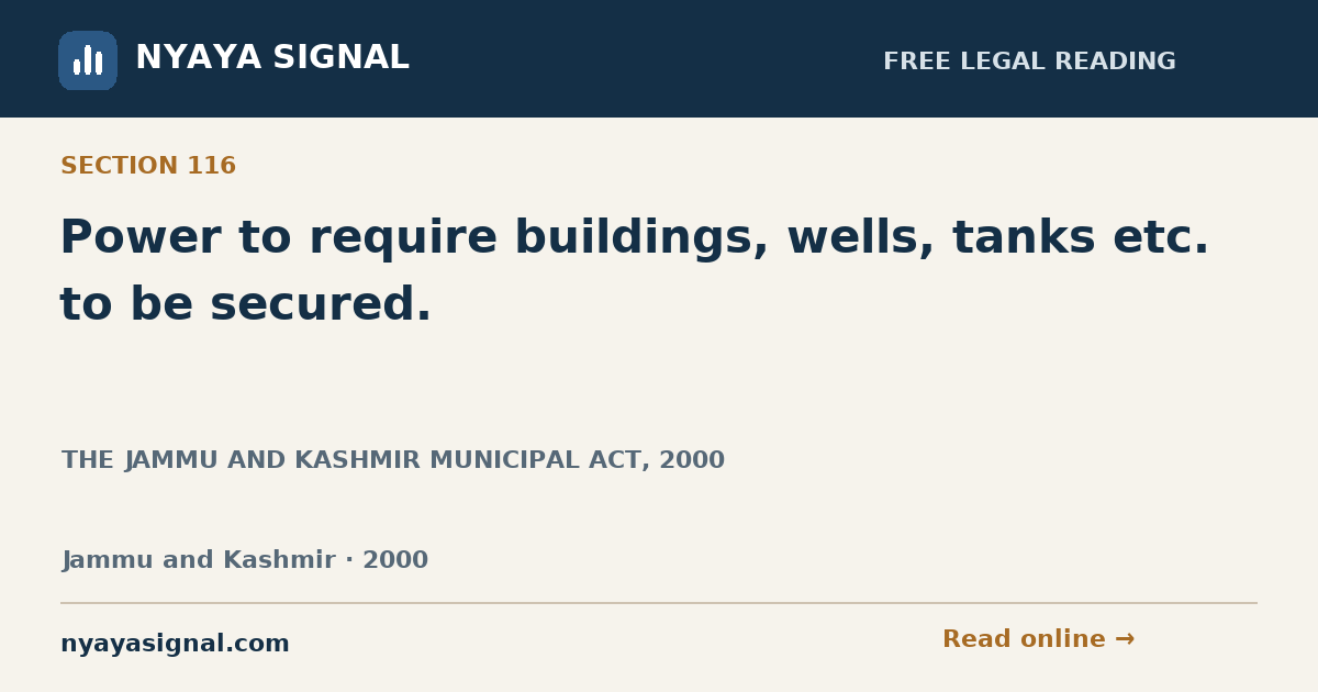 Section 116 — Power to require buildings, wells, tanks etc. to be secured. | THE JAMMU AND KASHMIR MUNICIPAL ACT, 2000 | NYAYA SIGNAL