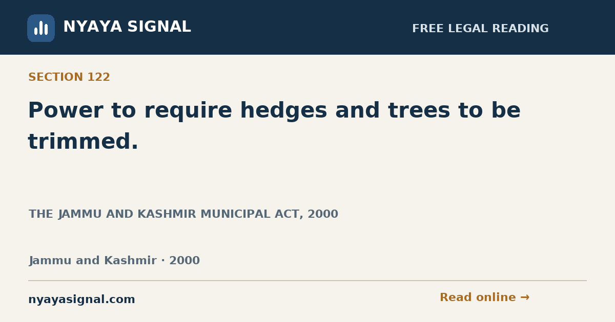 Section 122 — Power to require hedges and trees to be trimmed. | THE JAMMU AND KASHMIR MUNICIPAL ACT, 2000 | NYAYA SIGNAL