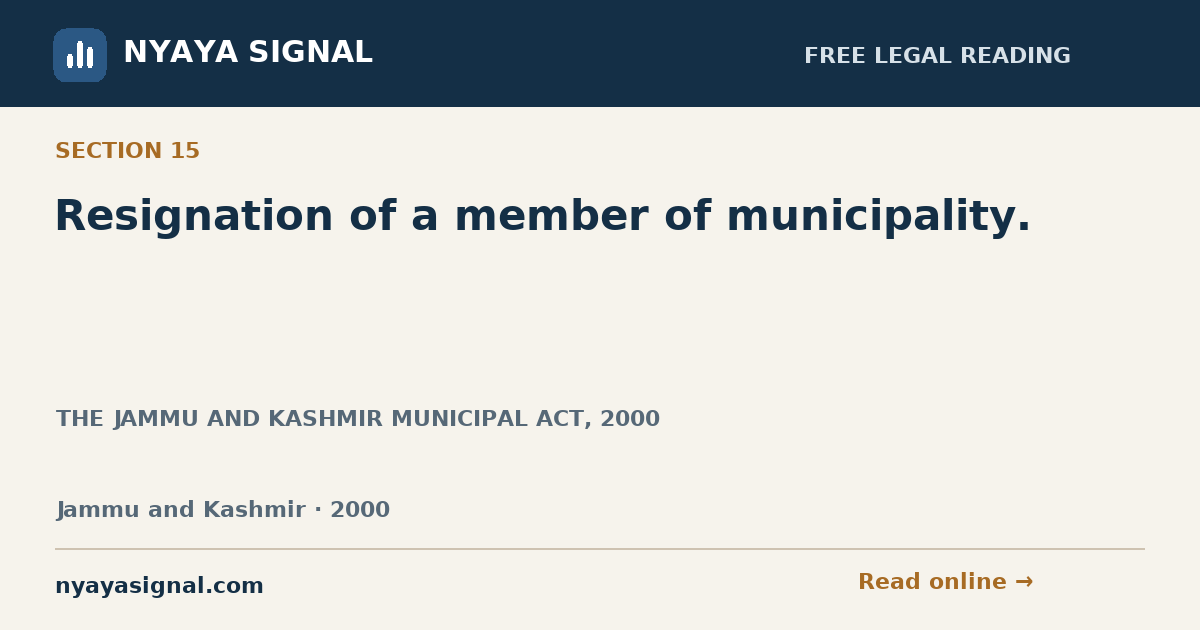 Section 15 — Resignation of a member of municipality. | THE JAMMU AND KASHMIR MUNICIPAL ACT, 2000 | NYAYA SIGNAL
