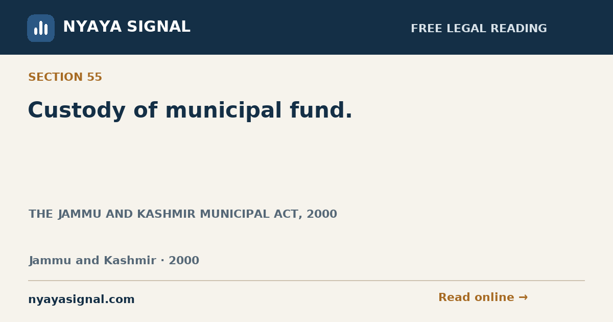Section 55 — Custody of municipal fund. | THE JAMMU AND KASHMIR MUNICIPAL ACT, 2000 | NYAYA SIGNAL