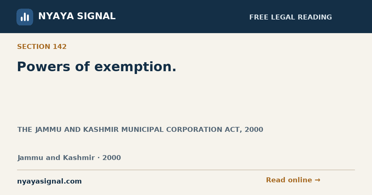 Section 142 — Powers of exemption. | THE JAMMU AND KASHMIR MUNICIPAL CORPORATION ACT, 2000 | NYAYA SIGNAL