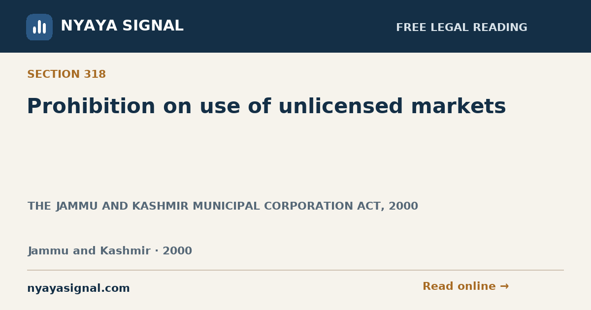 Section 318 — Prohibition on use of unlicensed markets | THE JAMMU AND KASHMIR MUNICIPAL CORPORATION ACT, 2000 | NYAYA SIGNAL