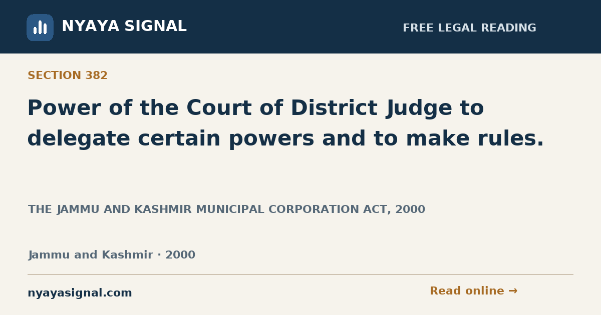 Section 382 — Power of the Court of District Judge to delegate certain powers and to make rules. | THE JAMMU AND KASHMIR MUNICIPAL CORPORATION ACT, 2000 | NYAYA SIGNAL