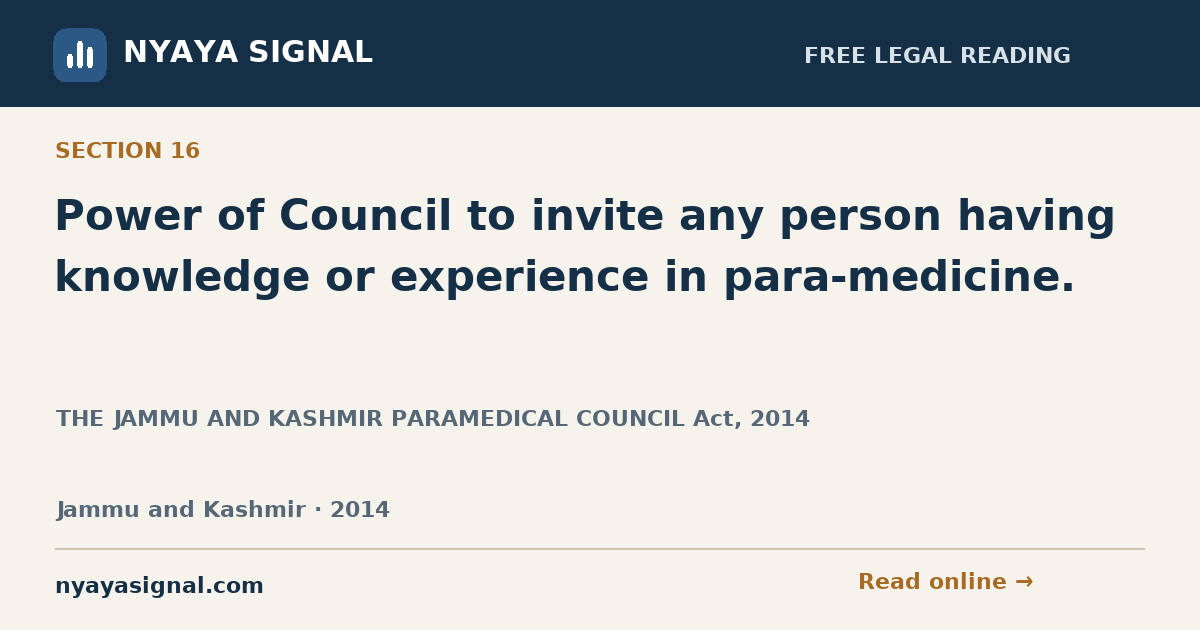 Section 16 — Power of Council to invite any person having knowledge or experience in para-medicine. | THE JAMMU AND KASHMIR PARAMEDICAL COUNCIL Act, 2014 | NYAYA SIGNAL