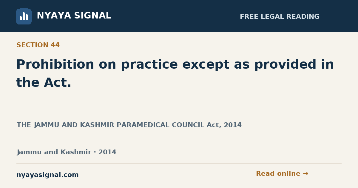Section 44 — Prohibition on practice except as provided in the Act. | THE JAMMU AND KASHMIR PARAMEDICAL COUNCIL Act, 2014 | NYAYA SIGNAL