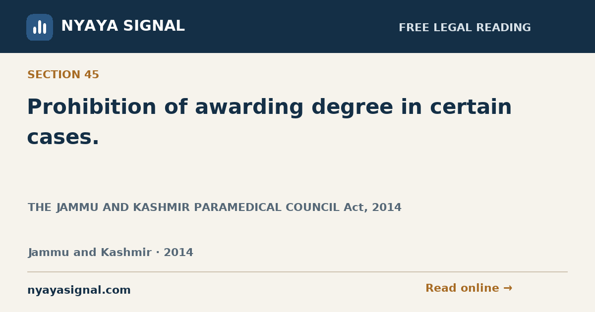 Section 45 — Prohibition of awarding degree in certain cases. | THE JAMMU AND KASHMIR PARAMEDICAL COUNCIL Act, 2014 | NYAYA SIGNAL