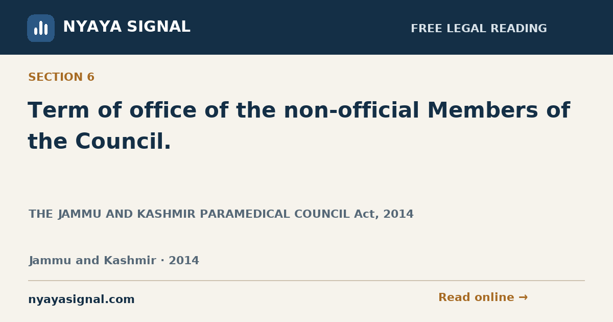 Section 6 — Term of office of the non-official Members of the Council. | THE JAMMU AND KASHMIR PARAMEDICAL COUNCIL Act, 2014 | NYAYA SIGNAL