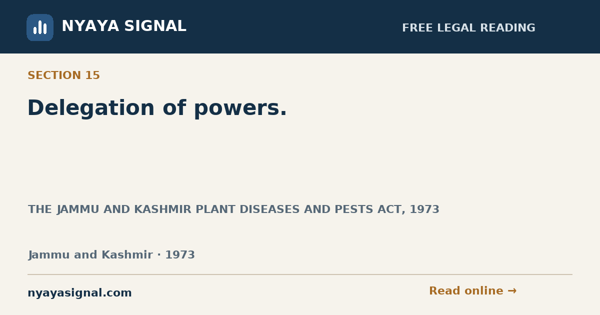 Section 15 — Delegation of powers. | THE JAMMU AND KASHMIR PLANT DISEASES AND PESTS ACT, 1973 | NYAYA SIGNAL