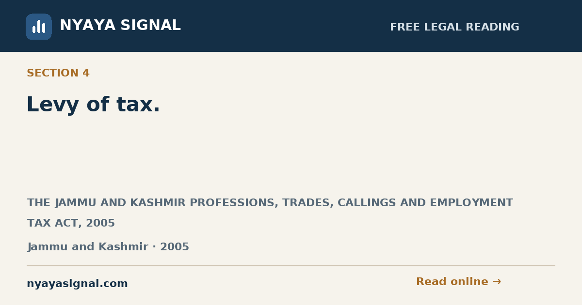 Section 4 — Levy of tax. | THE JAMMU AND KASHMIR PROFESSIONS, TRADES, CALLINGS AND EMPLOYMENT TAX ACT, 2005 | NYAYA SIGNAL