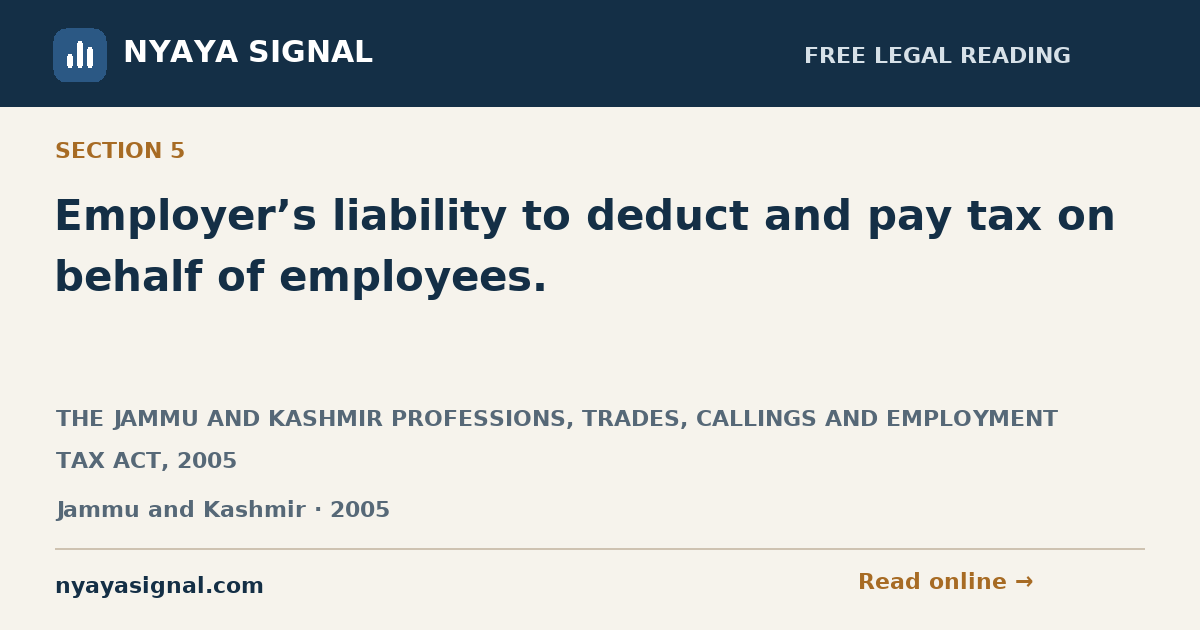Section 5 — Employer’s liability to deduct and pay tax on behalf of employees. | THE JAMMU AND KASHMIR PROFESSIONS, TRADES, CALLINGS AND EMPLOYMENT TAX ACT, 2005 | NYAYA SIGNAL