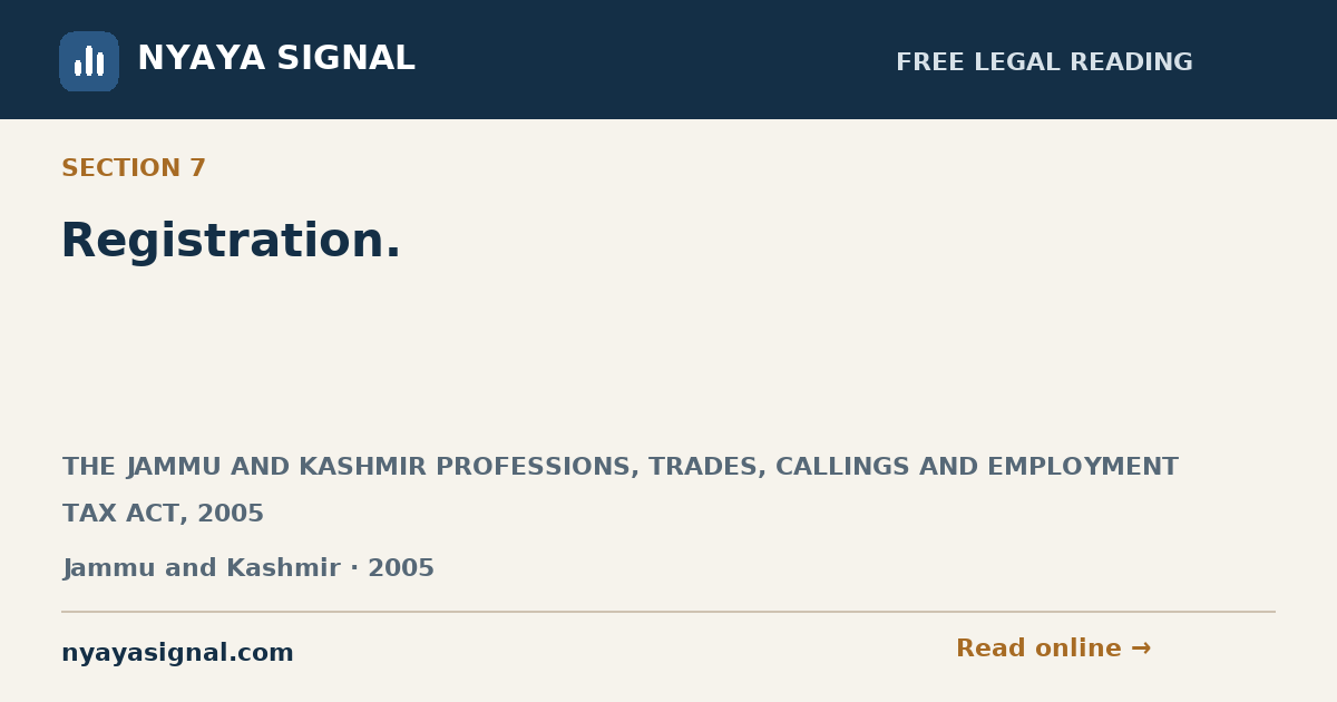 Section 7 — Registration. | THE JAMMU AND KASHMIR PROFESSIONS, TRADES, CALLINGS AND EMPLOYMENT TAX ACT, 2005 | NYAYA SIGNAL