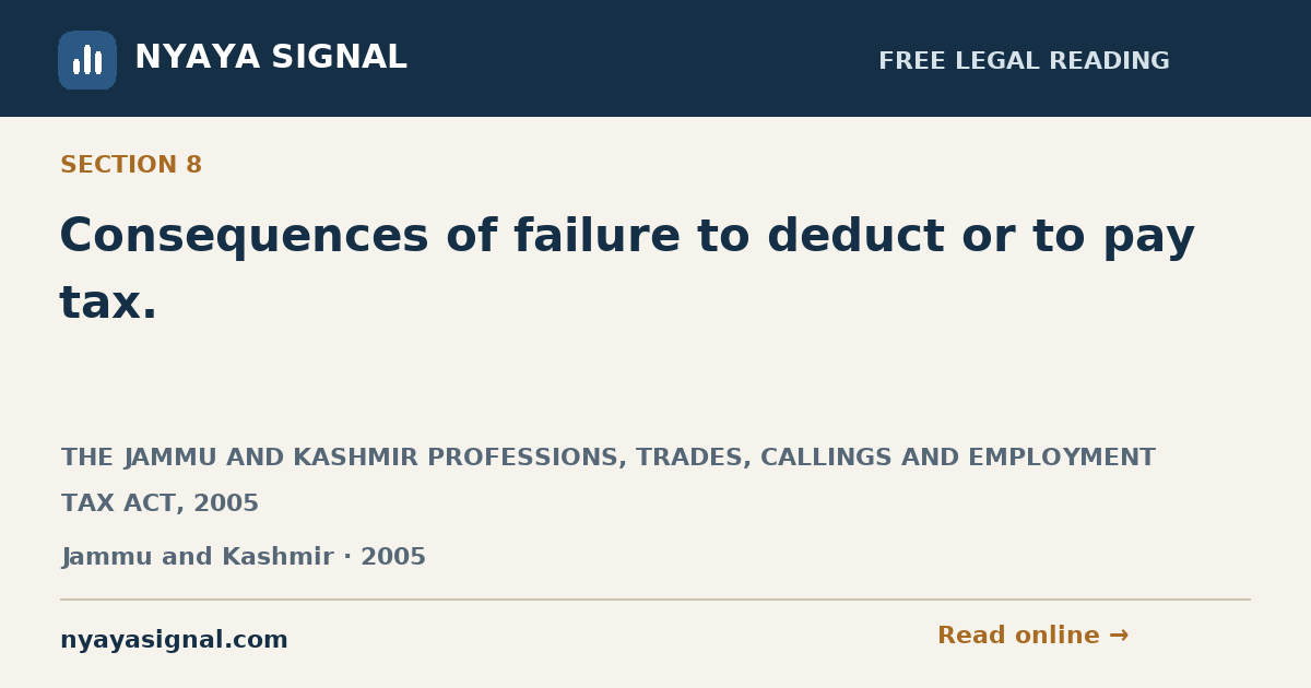 Section 8 — Consequences of failure to deduct or to pay tax. | THE JAMMU AND KASHMIR PROFESSIONS, TRADES, CALLINGS AND EMPLOYMENT TAX ACT, 2005 | NYAYA SIGNAL