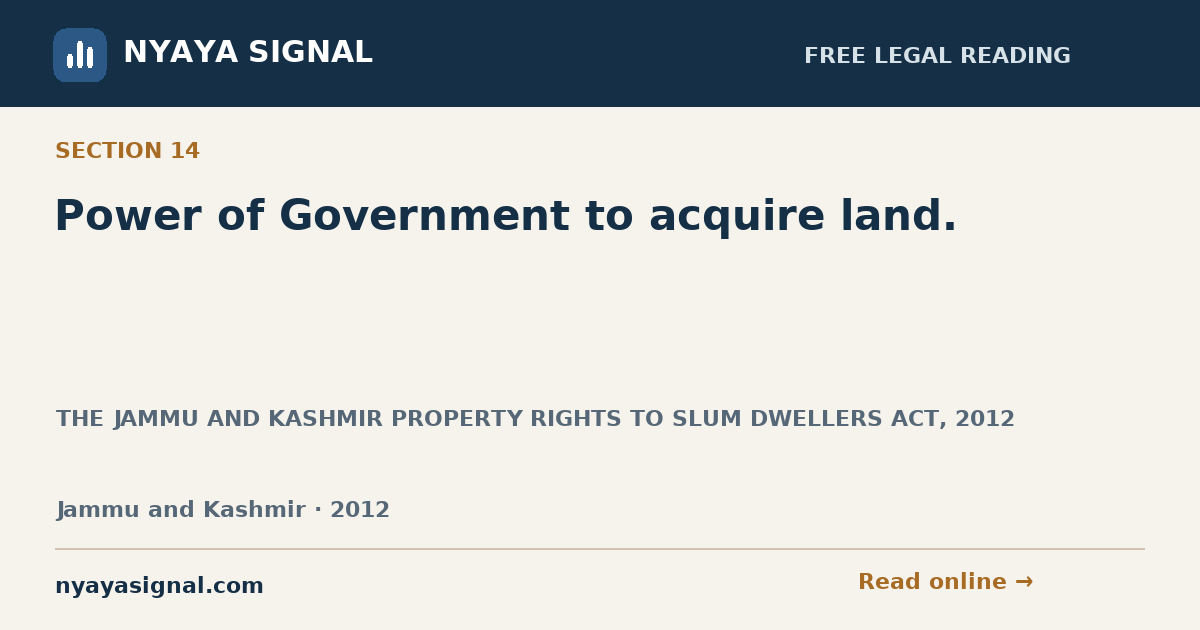 Section 14 — Power of Government to acquire land. | THE JAMMU AND KASHMIR PROPERTY RIGHTS TO SLUM DWELLERS ACT, 2012 | NYAYA SIGNAL