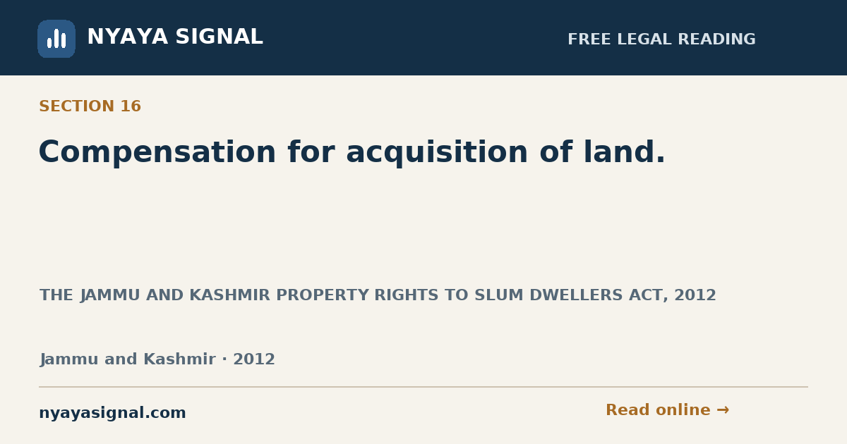 Section 16 — Compensation for acquisition of land. | THE JAMMU AND KASHMIR PROPERTY RIGHTS TO SLUM DWELLERS ACT, 2012 | NYAYA SIGNAL