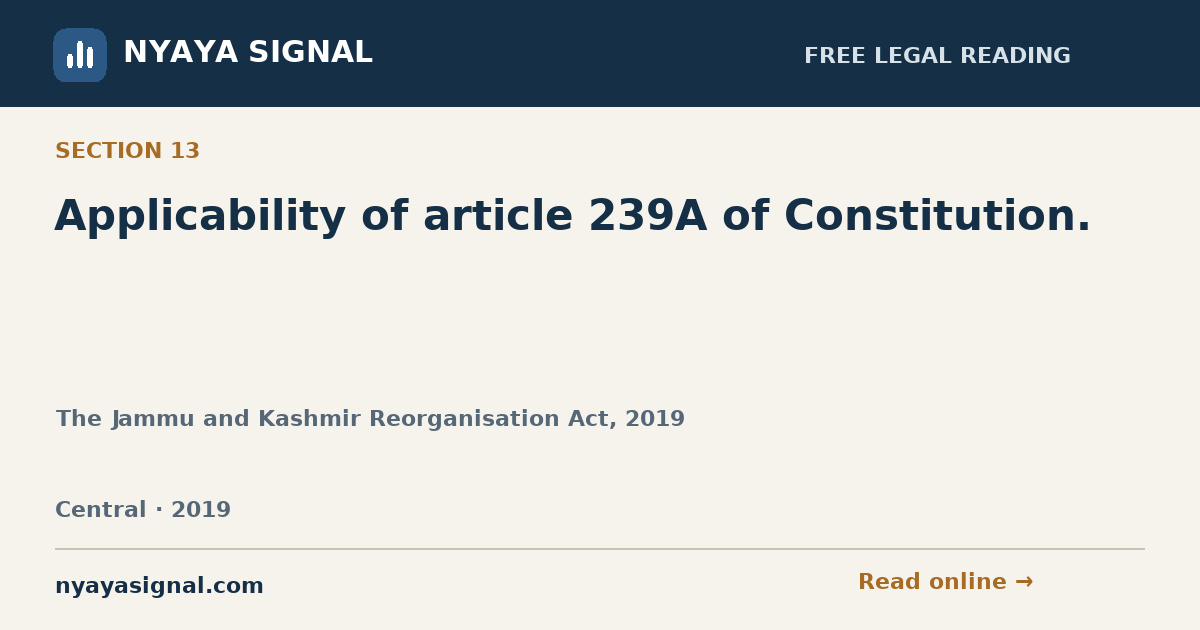 Section 13 — Applicability of article 239A of Constitution. | The Jammu and Kashmir Reorganisation Act, 2019 | NYAYA SIGNAL