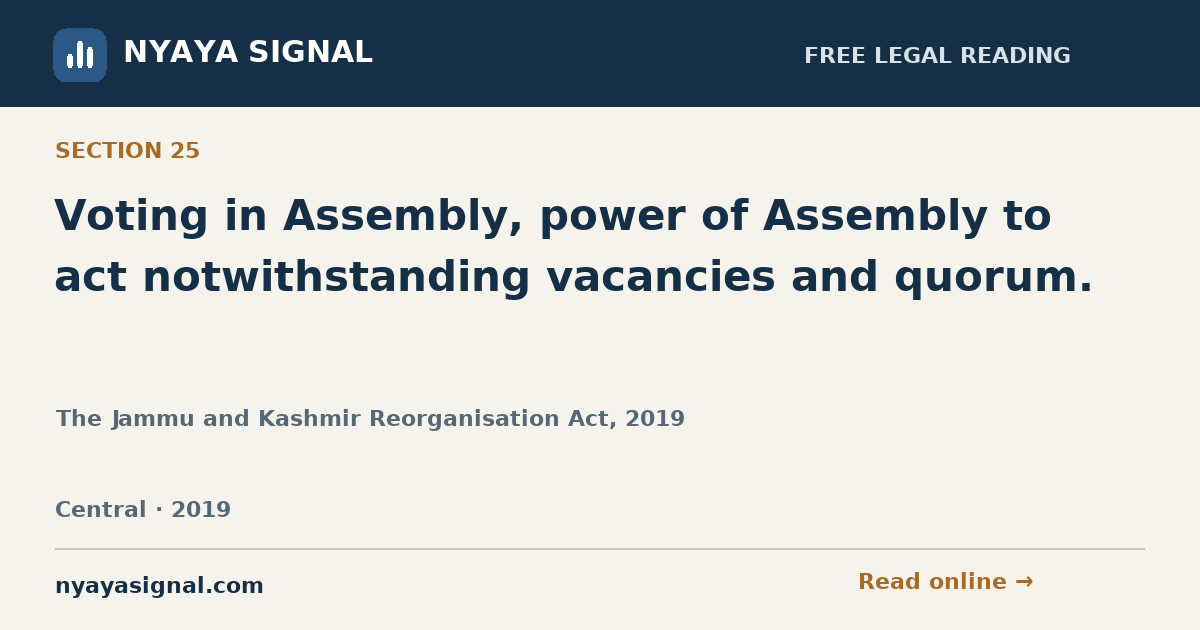 Section 25 — Voting in Assembly, power of Assembly to act notwithstanding vacancies and quorum. | The Jammu and Kashmir Reorganisation Act, 2019 | NYAYA SIGNAL