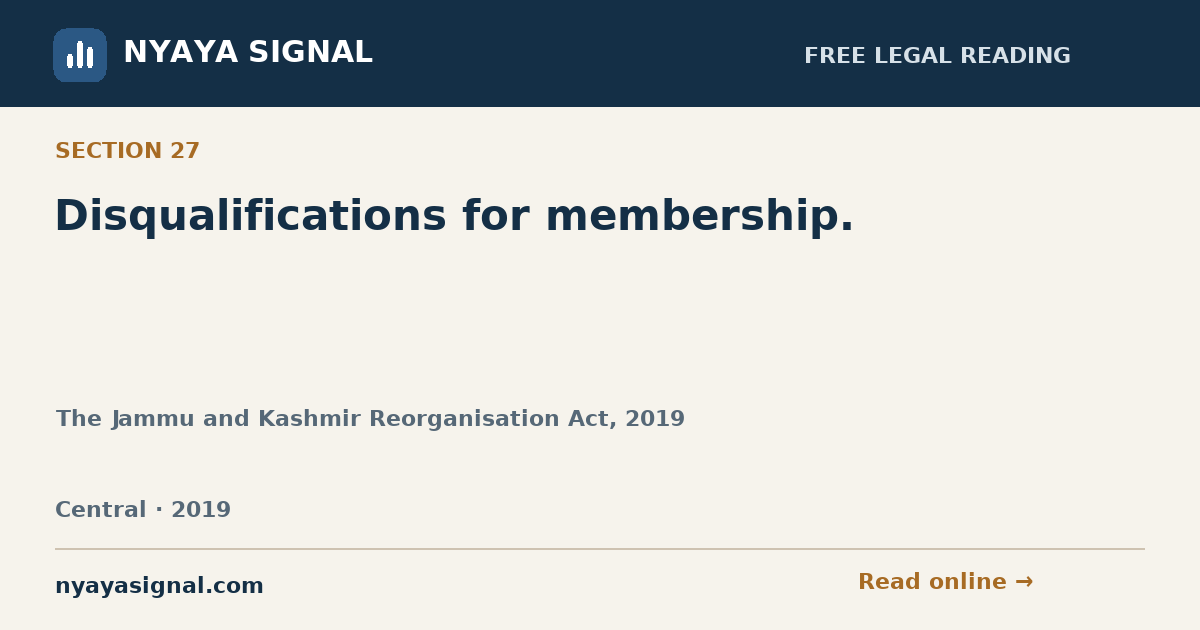 Section 27 — Disqualifications for membership. | The Jammu and Kashmir Reorganisation Act, 2019 | NYAYA SIGNAL