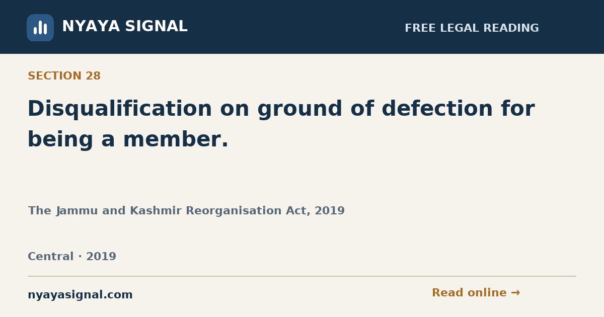 Section 28 — Disqualification on ground of defection for being a member. | The Jammu and Kashmir Reorganisation Act, 2019 | NYAYA SIGNAL