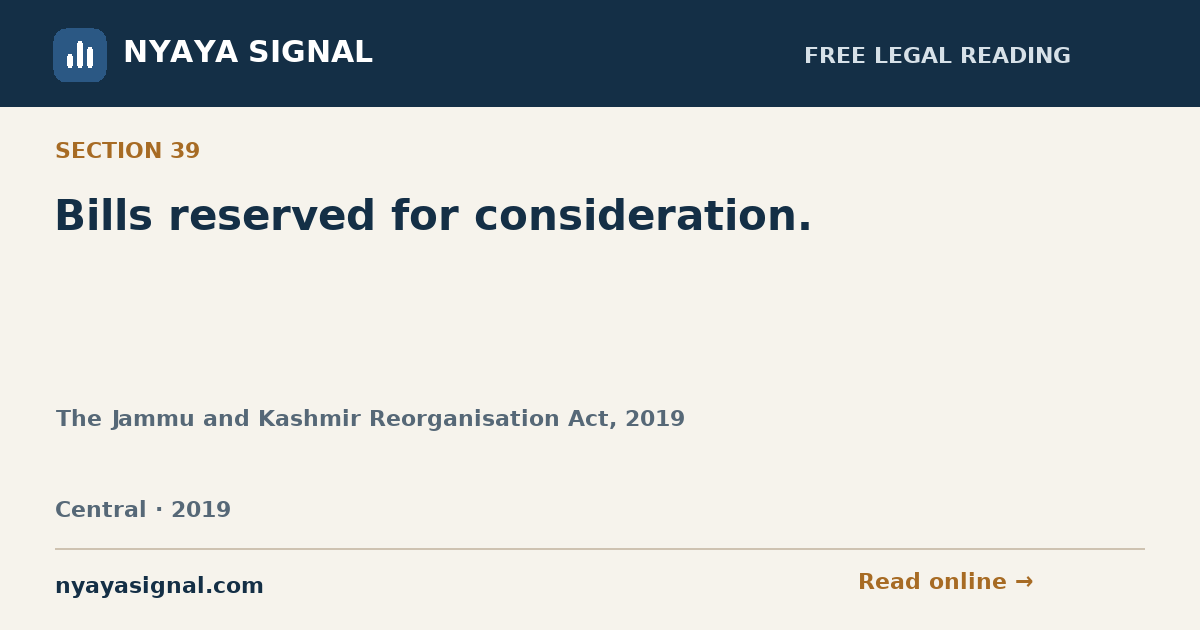 Section 39 — Bills reserved for consideration. | The Jammu and Kashmir Reorganisation Act, 2019 | NYAYA SIGNAL