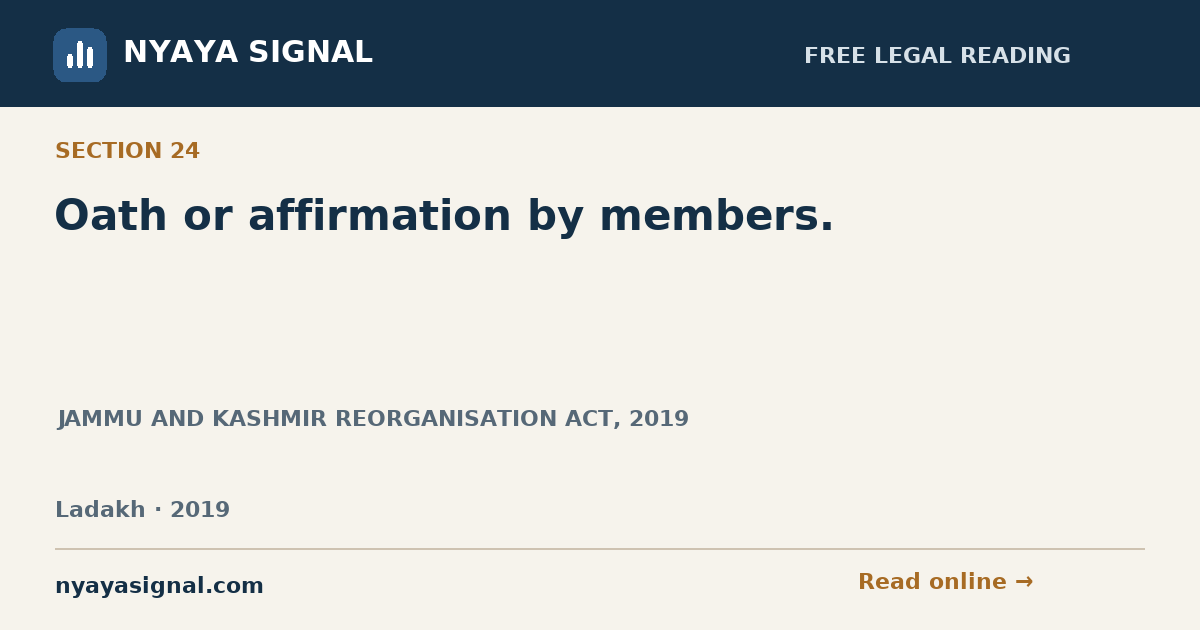 Section 24 — Oath or affirmation by members. | JAMMU AND KASHMIR REORGANISATION ACT, 2019 | NYAYA SIGNAL