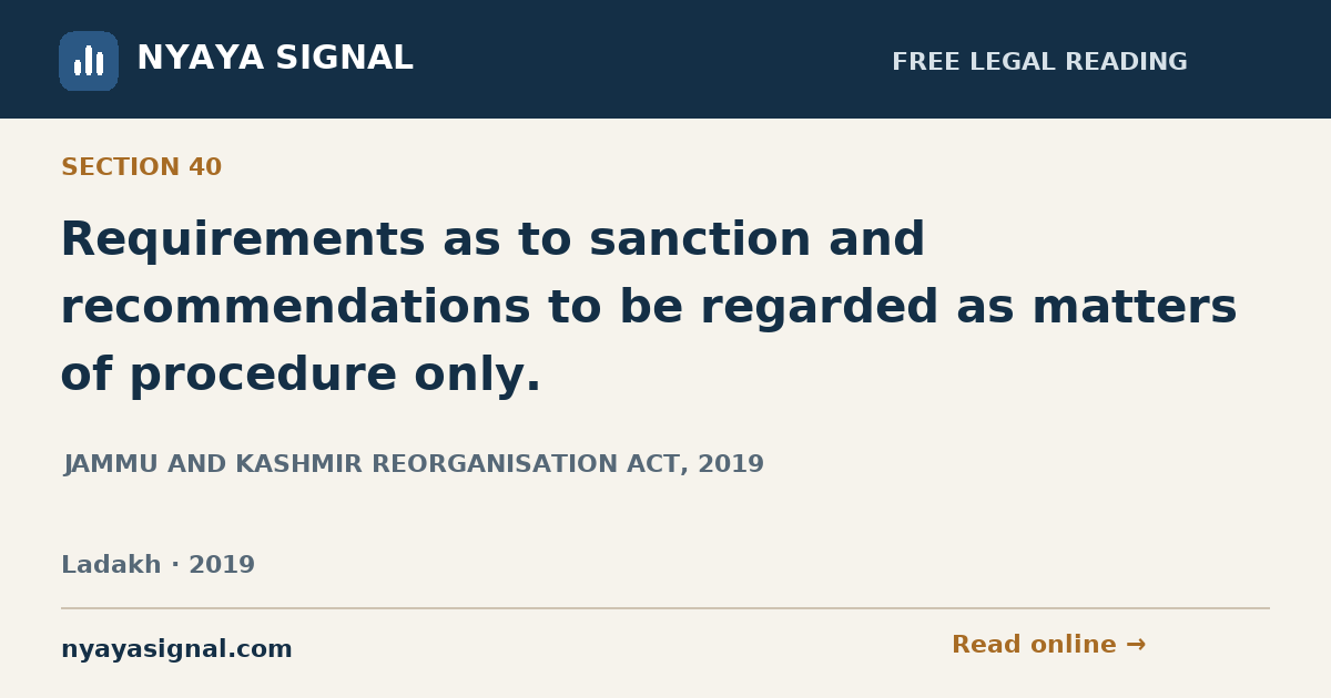 Section 40 — Requirements as to sanction and recommendations to be regarded as matters of procedure only. | JAMMU AND KASHMIR REORGANISATION ACT, 2019 | NYAYA SIGNAL