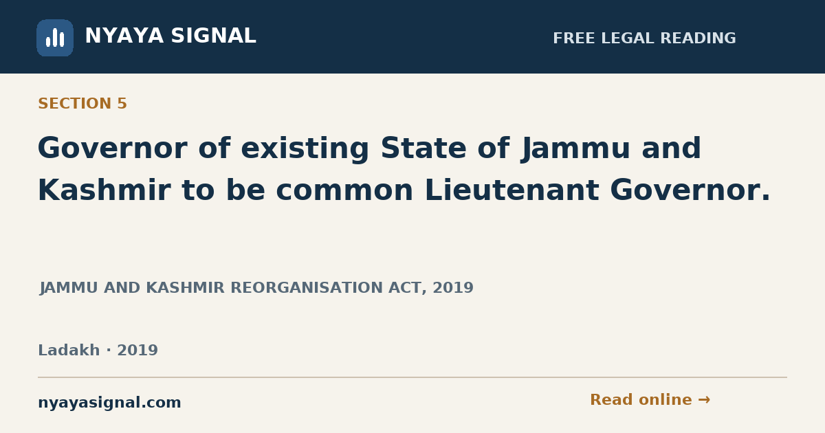 Section 5 — Governor of existing State of Jammu and Kashmir to be common Lieutenant Governor. | JAMMU AND KASHMIR REORGANISATION ACT, 2019 | NYAYA SIGNAL