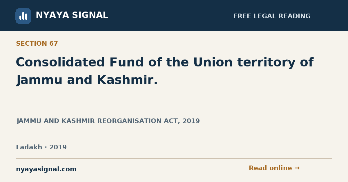 Section 67 — Consolidated Fund of the Union territory of Jammu and Kashmir. | JAMMU AND KASHMIR REORGANISATION ACT, 2019 | NYAYA SIGNAL