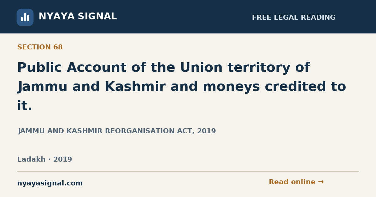 Section 68 — Public Account of the Union territory of Jammu and Kashmir and moneys credited to it. | JAMMU AND KASHMIR REORGANISATION ACT, 2019 | NYAYA SIGNAL