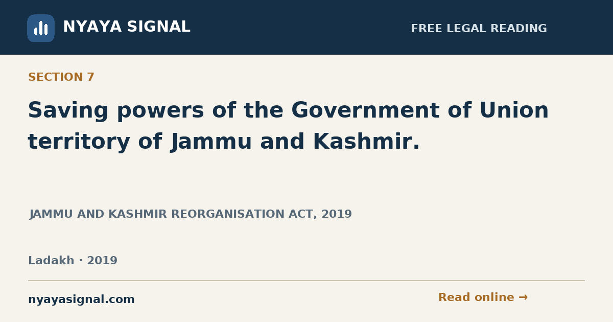 Section 7 — Saving powers of the Government of Union territory of Jammu and Kashmir. | JAMMU AND KASHMIR REORGANISATION ACT, 2019 | NYAYA SIGNAL
