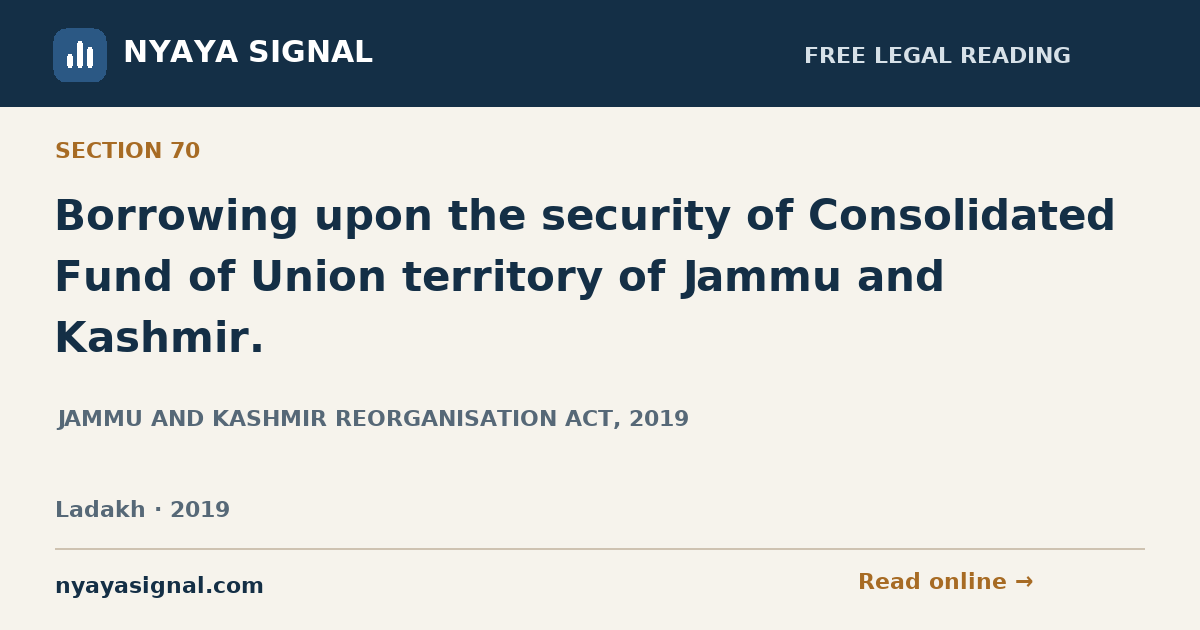 Section 70 — Borrowing upon the security of Consolidated Fund of Union territory of Jammu and Kashmir. | JAMMU AND KASHMIR REORGANISATION ACT, 2019 | NYAYA SIGNAL