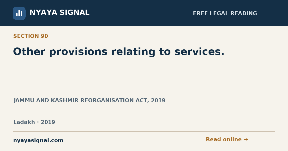 Section 90 — Other provisions relating to services. | JAMMU AND KASHMIR REORGANISATION ACT, 2019 | NYAYA SIGNAL